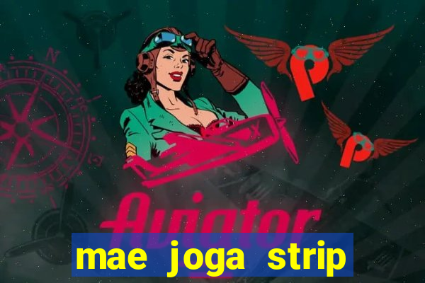 mae joga strip poker com o filho